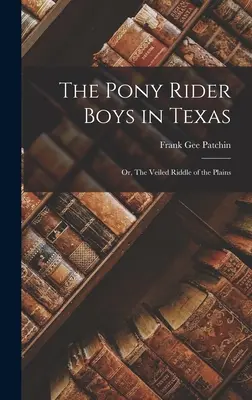 I ragazzi del Pony Rider in Texas: O, L'enigma velato delle pianure - The Pony Rider Boys in Texas: Or, The Veiled Riddle of the Plains