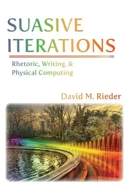 Iterazioni suasive: Retorica, scrittura e calcolo fisico - Suasive Iterations: Rhetoric, Writing, and Physical Computing
