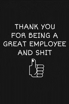 Grazie per essere stato un grande dipendente e per le sue cazzate: Regali divertenti di apprezzamento per la squadra - Thank You For Being A Great Employee And Shit: Funny Team Appreciation Gifts