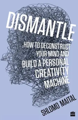 Smantellare: Come decostruire la vostra mente e costruire una macchina per la creatività personale - Dismantle: How to Deconstruct Your Mind and Build a Personal Creativity Machine