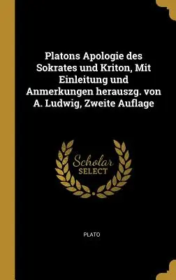 Apologia platonica di Sokrates e Kritone, con introduzione e ringraziamenti da parte di A. Ludwig, seconda edizione - Platons Apologie des Sokrates und Kriton, Mit Einleitung und Anmerkungen herauszg. von A. Ludwig, Zweite Auflage