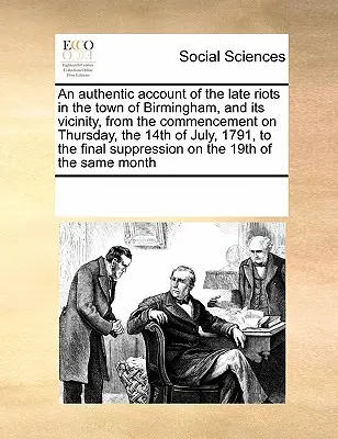 Un resoconto autentico dei recenti disordini nella città di Birmingham e nelle sue vicinanze, dall'inizio, giovedì 14 luglio 1791, alla fine del mese di luglio. - An Authentic Account of the Late Riots in the Town of Birmingham, and Its Vicinity, from the Commencement on Thursday, the 14th of July, 1791, to the