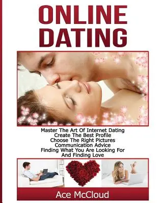 Incontri online: Padroneggiare l'arte degli incontri su Internet: Creare il profilo migliore, scegliere le immagini giuste, consigli sulla comunicazione, trovare un'anima gemella.... - Online Dating: Master The Art of Internet Dating: Create The Best Profile, Choose The Right Pictures, Communication Advice, Finding W
