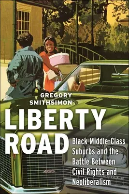 Liberty Road: I sobborghi della classe media nera e la battaglia tra diritti civili e neoliberismo - Liberty Road: Black Middle-Class Suburbs and the Battle Between Civil Rights and Neoliberalism