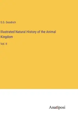 Storia naturale illustrata del regno animale: Vol. II - Illustrated Natural History of the Animal Kingdom: Vol. II