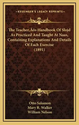 Il manuale dell'insegnante di Slojd come praticato e insegnato a Naas, contenente spiegazioni e dettagli di ogni esercizio (1891) - The Teacher's Handbook Of Slojd As Practiced And Taught At Naas, Containing Explanations And Details Of Each Exercise (1891)