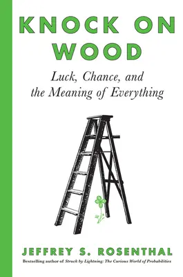Knock on Wood: La fortuna, il caso e il significato di ogni cosa - Knock on Wood: Luck, Chance, and the Meaning of Everything