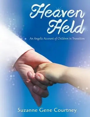 Il cielo ha preso il sopravvento: Un racconto angelico di bambini in transizione - Heaven Held: An Angelic Account of Children in Transition