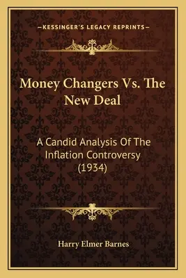 Cambiavalute contro il New Deal: una candida analisi della controversia sull'inflazione (1934) - Money Changers Vs. The New Deal: A Candid Analysis Of The Inflation Controversy (1934)