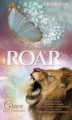 Rilasciato per ruggire: passare da una situazione di privazione del dolore a una di fiducia nelle promesse e a un'esistenza di gioia nello scopo - Released To ROAR: Moving From TRAPPED IN PAIN To TRUSTING IN PROMISES And Becoming TRIUMPHANT IN PURPOSE