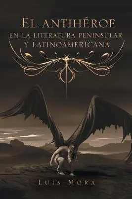 L'antieroe nella letteratura peninsulare e latinoamericana - El Antihroe En La Literatura Peninsular Y Latinoamericana