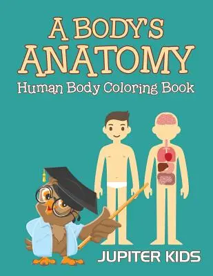 Anatomia di un corpo: Libro da colorare sul corpo umano - A Body's Anatomy: Human Body Coloring Book
