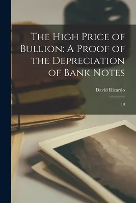 L'alto prezzo dei lingotti: Una prova del deprezzamento delle banconote: 10 - The High Price of Bullion: A Proof of the Depreciation of Bank Notes: 10