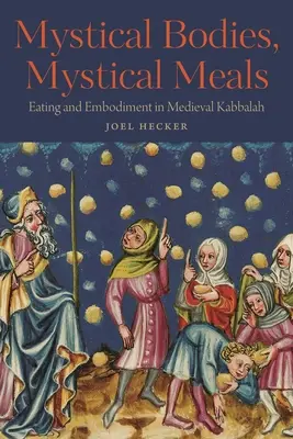 Corpi mistici, pasti mistici: Mangiare e incarnare nella Kabbalah medievale - Mystical Bodies, Mystical Meals: Eating and Embodiment in Medieval Kabbalah