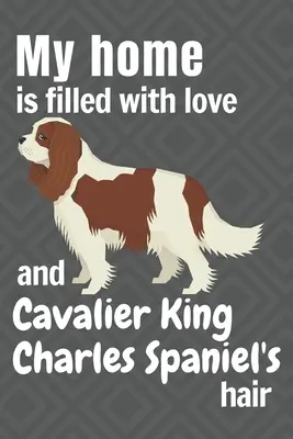 La mia casa è piena di amore e di peli di Cavalier King Charles Spaniel: Per i fan dei cani Cavalier King Charles Spaniel - My home is filled with love and Cavalier King Charles Spaniel's hair: For Cavalier King Charles Spaniel Dog fans