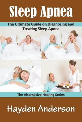 Apnea del sonno: La guida definitiva alla diagnosi e al trattamento dell'apnea notturna: La serie delle cure alternative - Sleep Apnea: The Ultimate Guide on Diagnosing and Treating Sleep Apnea: The Alternative Healing Series