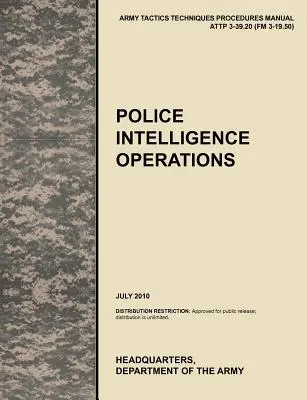 Operazioni di intelligence della polizia: Il manuale ufficiale dell'esercito statunitense di tattiche, tecniche e procedure ATTP 3-39.20 (FM 3-19.50), luglio 2010. - Police Intelligence Operations: The official U.S. Army Tactics, Techniques, and Procedures manual ATTP 3-39.20 (FM 3-19.50), July 2010
