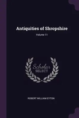Antichità dello Shropshire; Volume 11 - Antiquities of Shropshire; Volume 11
