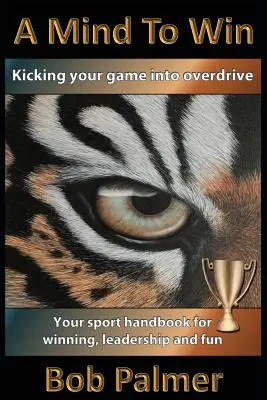Una mente per vincere: il vostro manuale sportivo per vincere, comandare e divertirsi - A Mind to Win: Your sport handbook for winning, leadership and fun