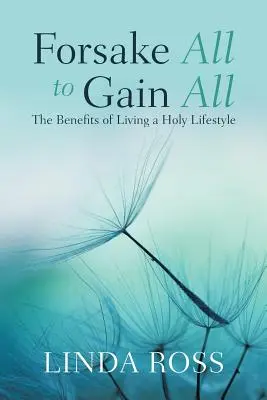 Rinunciare a tutto per guadagnare tutto: i benefici di uno stile di vita santo - Forsake All to Gain All: The Benefits of Living a Holy Lifestyle