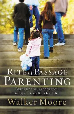 Genitorialità di rito: Quattro esperienze essenziali per preparare i vostri figli alla vita - Rite of Passage Parenting: Four Essential Experiences to Equip Your Kids for Life
