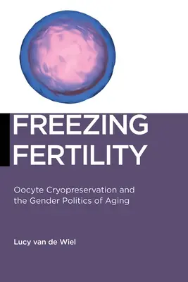Congelare la fertilità: La crioconservazione degli ovociti e la politica di genere dell'invecchiamento - Freezing Fertility: Oocyte Cryopreservation and the Gender Politics of Aging