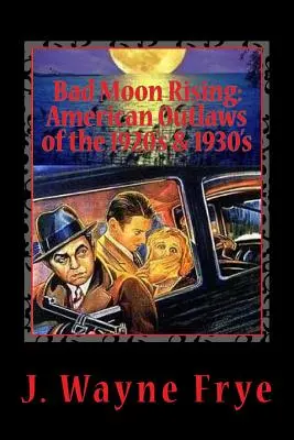 Bad Moon Rising: I fuorilegge americani dei ruggenti anni Venti e Trenta: Uno sguardo ai buoni, ai cattivi e ai brutti che sfidarono l'autorità - Bad Moon Rising: American Outlaws of the Roaring 1920's and 1930's: A Look at the Good, the Bad and the Ugly Who Defied Authority