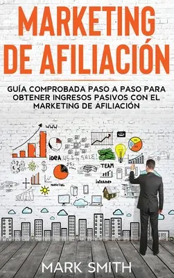 Marketing di Afiliacin: Una guida completa, passo dopo passo, per ottenere guadagni facili con il marketing di Afiliacin (Affiliate Marketing Spagnolo). - Marketing de Afiliacin: Gua Comprobada Paso a Paso para Obtener Ingresos Pasivos con el Marketing de Afiliacin (Affiliate Marketing Spanish