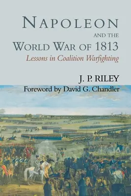 Napoleone e la guerra mondiale del 1813: Lezioni di combattimento della coalizione - Napoleon and the World War of 1813: Lessons in Coalition Warfighting