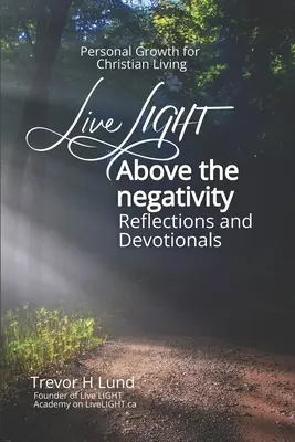 Vivere la luce al di sopra della negatività: Riflessioni e devozioni - Crescita personale per la vita cristiana - Live LIGHT Above the Negativity: Reflections and Devotionals - Personal Growth for Christian Living