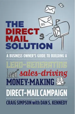 La soluzione per la posta diretta: La guida del proprietario di un'azienda per costruire una campagna di direct mail che generi lead, spinga le vendite e produca denaro - The Direct Mail Solution: A Business Owner's Guide to Building a Lead-Generating, Sales-Driving, Money-Making Direct-Mail Campaign