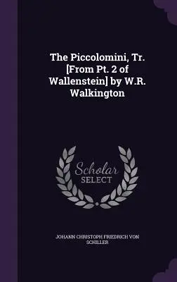 I Piccolomini, tr. [Da Pt. 2 di Wallenstein] di W.R. Walkington - The Piccolomini, Tr. [From Pt. 2 of Wallenstein] by W.R. Walkington