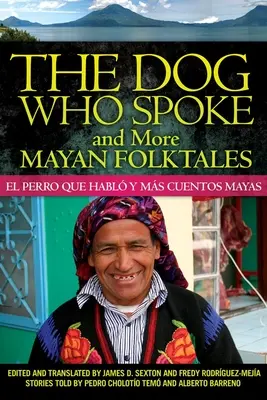 Il cane che parlava e altre storie popolari maya: El perro que habl y ms cuentos mayas - The Dog Who Spoke and More Mayan Folktales: El perro que habl y ms cuentos mayas