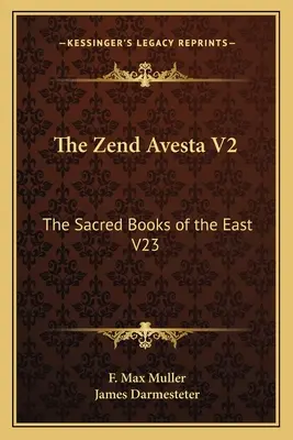 Lo Zend Avesta V2: I libri sacri dell'Oriente V23 - The Zend Avesta V2: The Sacred Books of the East V23