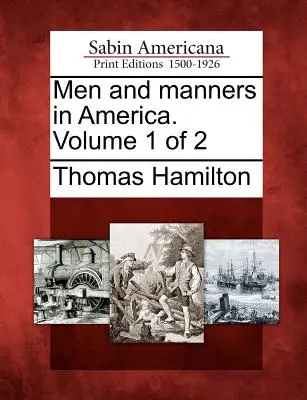 Uomini e maniere in America. Volume 1 di 2 - Men and Manners in America. Volume 1 of 2