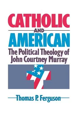 Cattolico e americano: La teologia politica di John Courtney Murray - Catholic and American: The Political Theology of John Courtney Murray