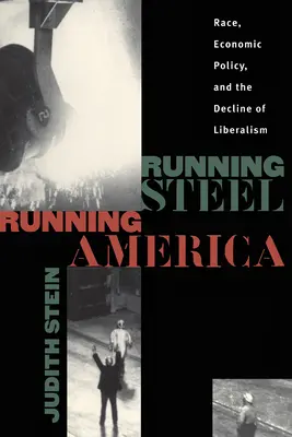 Far correre l'acciaio, far correre l'America: Razza, politica economica e declino del liberalismo - Running Steel, Running America: Race, Economic Policy, and the Decline of Liberalism