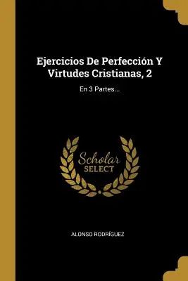 Esercizi di perfezione e virtù cristiane, 2: in 3 parti... - Ejercicios De Perfeccin Y Virtudes Cristianas, 2: En 3 Partes...