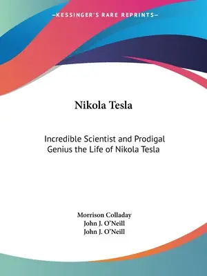 Nikola Tesla: Incredibile scienziato e genio prodigo la vita di Nikola Tesla - Nikola Tesla: Incredible Scientist and Prodigal Genius the Life of Nikola Tesla