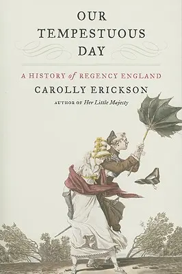 Il nostro giorno tempestoso: Una storia dell'Inghilterra della Reggenza - Our Tempestuous Day: A History of Regency England