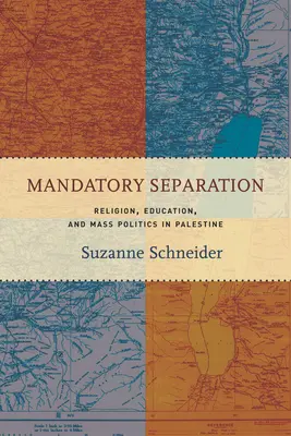 Separazione obbligatoria: Religione, educazione e politica di massa in Palestina - Mandatory Separation: Religion, Education, and Mass Politics in Palestine