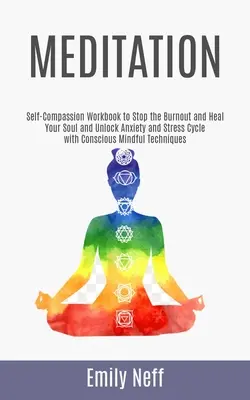 Meditazione: Self-Compassion Workbook to Stop the Burnout and Heal Your Soul and Unlock Anxiety and Stress Cycle with Conscious Min. - Meditation: Self-Compassion Workbook to Stop the Burnout and Heal Your Soul and Unlock Anxiety and Stress Cycle with Conscious Min