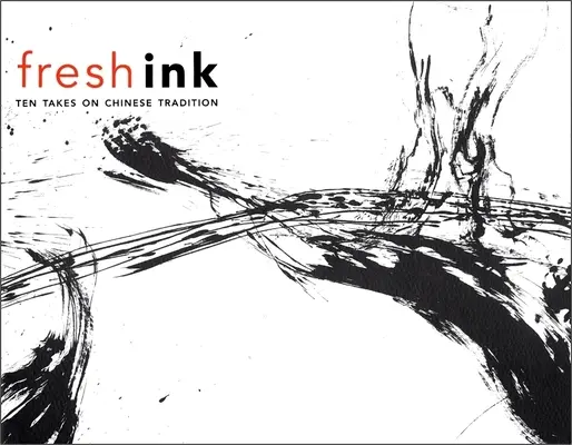 Inchiostro fresco: Dieci interpretazioni della tradizione cinese - Fresh Ink: Ten Takes on Chinese Tradition
