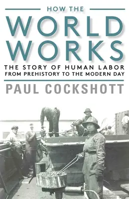 Come funziona il mondo: La storia del lavoro umano dalla preistoria ai giorni nostri - How the World Works: The Story of Human Labor from Prehistory to the Modern Day