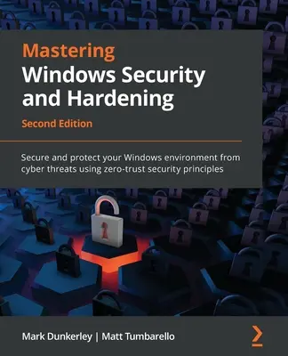 Mastering Windows Security and Hardening - Seconda edizione: Proteggete il vostro ambiente Windows dalle minacce informatiche utilizzando le tecniche di sicurezza a fiducia zero. - Mastering Windows Security and Hardening - Second Edition: Secure and protect your Windows environment from cyber threats using zero-trust security pr