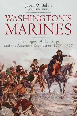 I Marines di Washington: Le origini del corpo e la rivoluzione americana, 1775-1777 - Washington's Marines: The Origins of the Corps and the American Revolution, 1775-1777