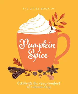 Il piccolo libro della zucca speziata: Celebrare l'accogliente comfort dei giorni d'autunno - The Little Book of Pumpkin Spice: Celebrate the Cozy Comfort of Autumn Days