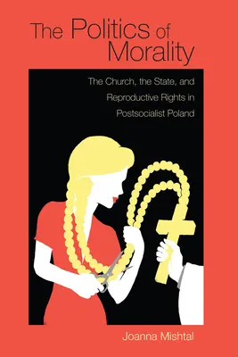 La politica della moralità: La Chiesa, lo Stato e i diritti riproduttivi nella Polonia post-socialista - The Politics of Morality: The Church, the State, and Reproductive Rights in Postsocialist Poland