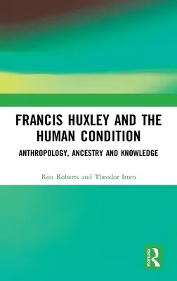 Francis Huxley e la condizione umana: Antropologia, ascendenza e conoscenza - Francis Huxley and the Human Condition: Anthropology, Ancestry and Knowledge