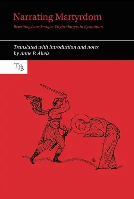 Narrare il martirio: Riscrivere le vergini martiri tardo-antiche a Bisanzio - Narrating Martyrdom: Rewriting Late-Antique Virgin Martyrs in Byzantium